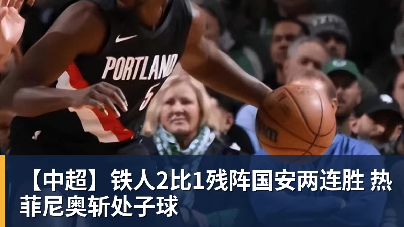 【中超】铁人2比1残阵国安两连胜 热菲尼奥斩处子球