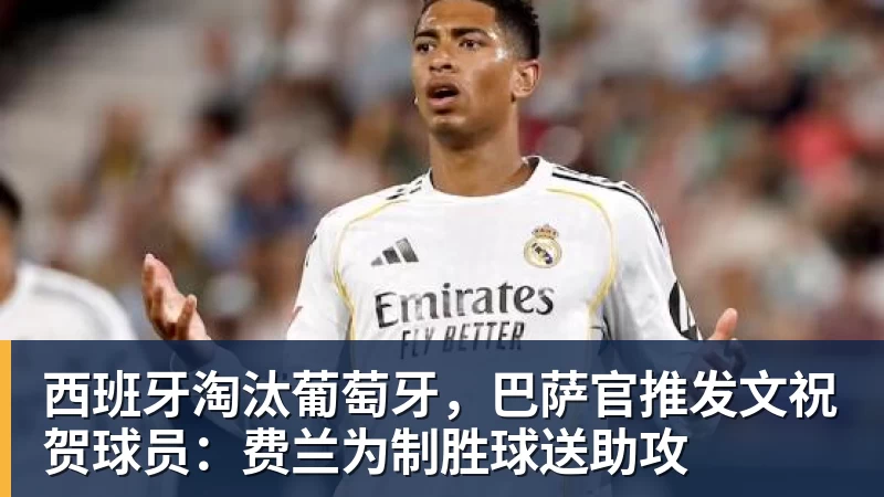 西班牙淘汰葡萄牙，巴萨官推发文祝贺球员：费兰为制胜球送助攻