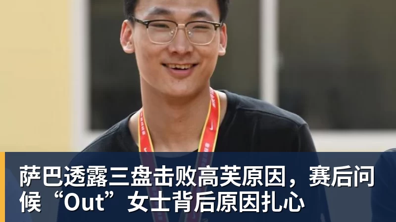 必发萨巴透露三盘击败高芙原因，赛后问候“Out”女士背后原因扎心
