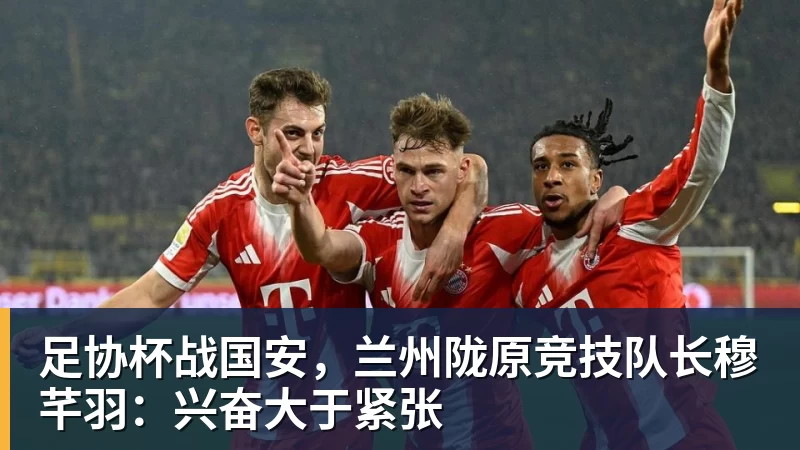 足协杯战国安，兰州陇原竞技队长穆芊羽：兴奋大于紧张