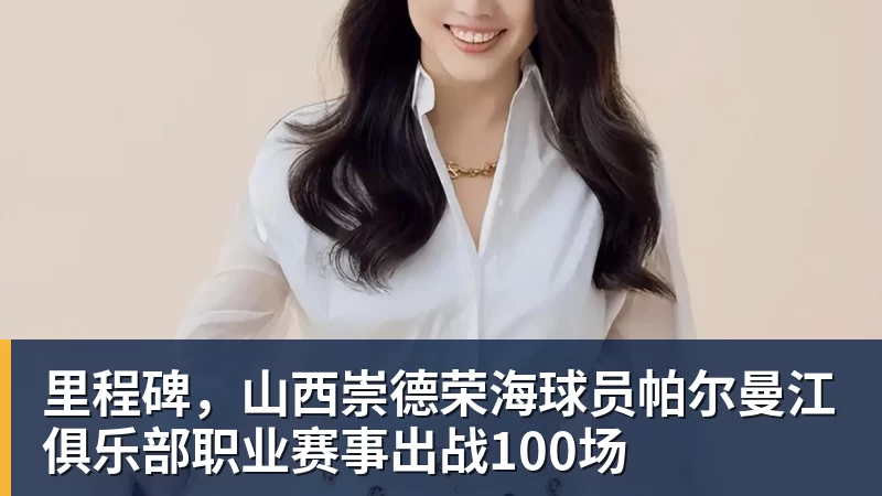 里程碑，山西崇德荣海球员帕尔曼江俱乐部职业赛事出战100场