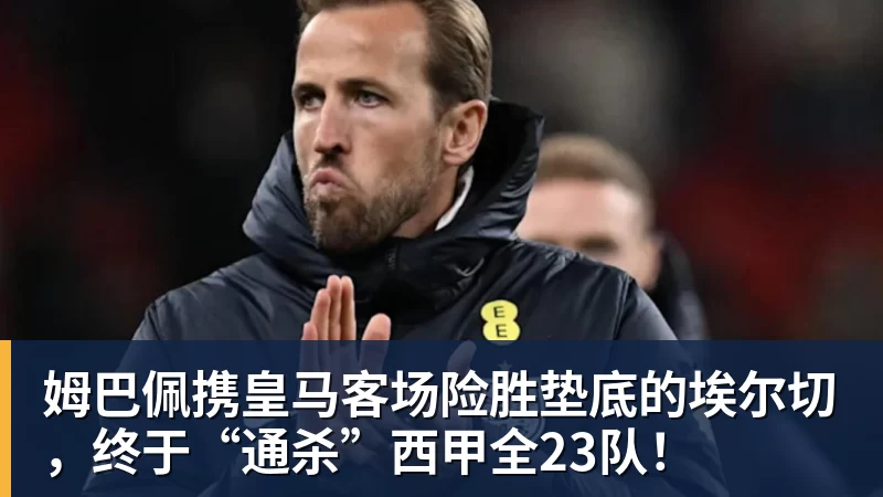 姆巴佩携皇马客场险胜垫底的埃尔切,终于“通杀”西甲全23队!
