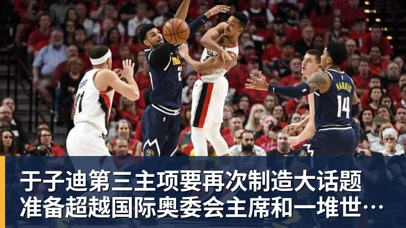必发于子迪第三主项要再次制造大话题 准备超越国际奥委会主席和一堆世界纪录创造者