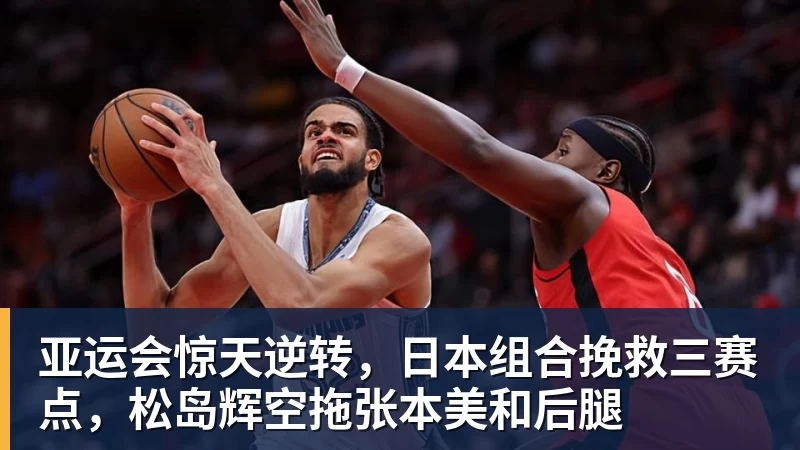 亚运会惊天逆转，日本组合挽救三赛点，松岛辉空拖张本美和后腿