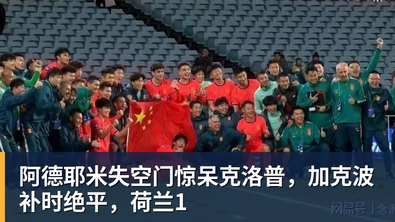 必发阿德耶米失空门惊呆克洛普，加克波补时绝平，荷兰1