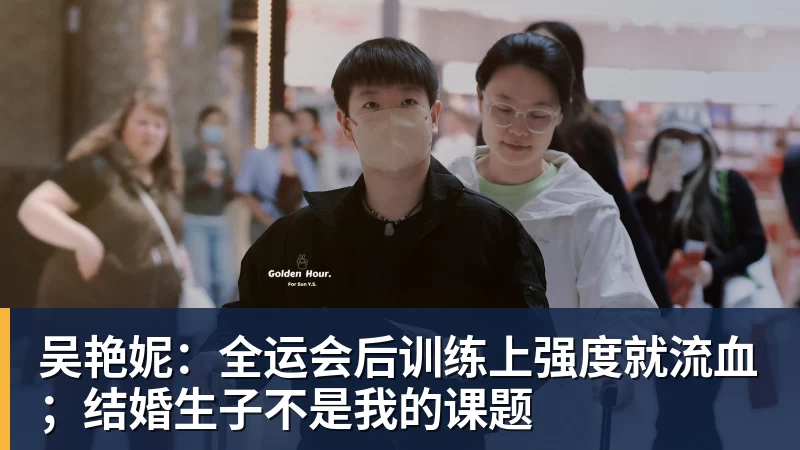 吴艳妮：全运会后训练上强度就流血；结婚生子不是我的课题
