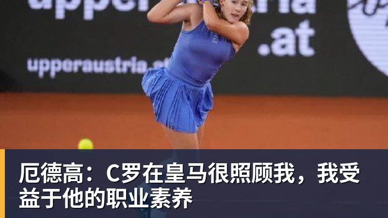 厄德高：C罗在皇马很照顾我，我受益于他的职业素养