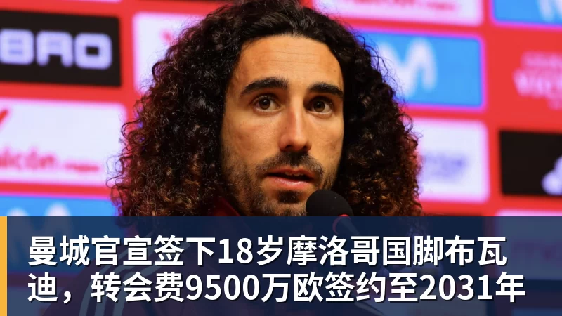 曼城官宣签下18岁摩洛哥国脚布瓦迪，转会费9500万欧签约至2031年